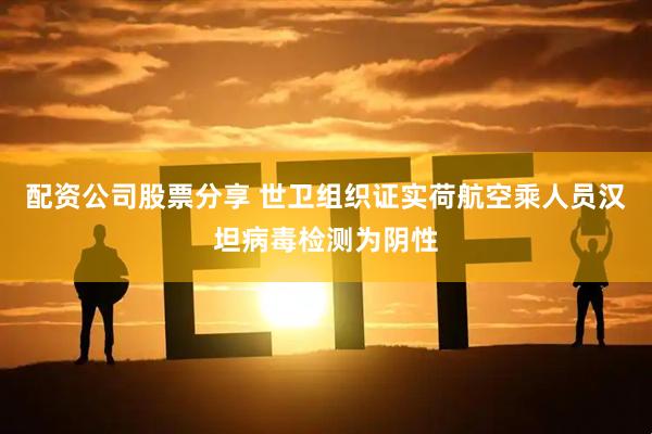 配资公司股票分享 世卫组织证实荷航空乘人员汉坦病毒检测为阴性